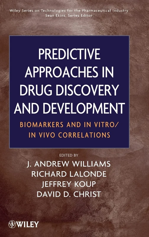 Predictive Approaches in Drug Discovery and Development: Biomarkers and In Vitro / In Vivo Correlations (Wiley Series on Technologies for the Pharmaceutical Industry)