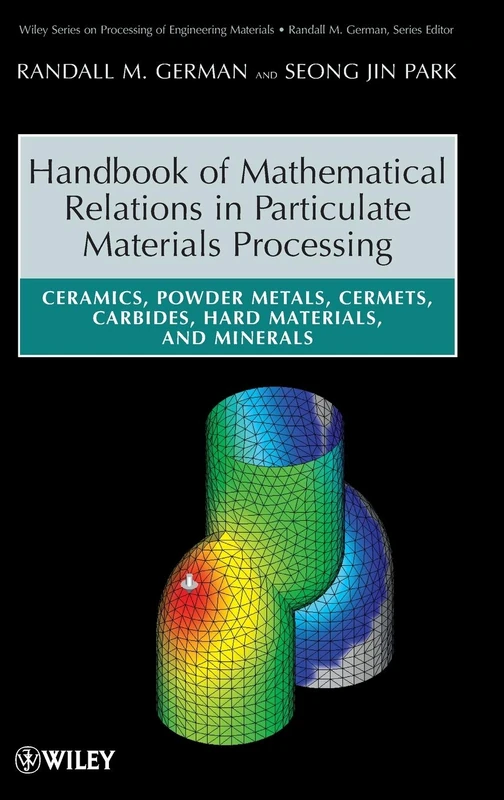 Handbook of Mathematical Relations in Particulate Materials Processing: Ceramics, Powder Metals, Cermets, Carbides, Hard Materials, and Minerals (Wiley Series on Processing of Engineering Materials)