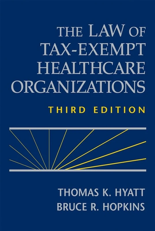 The Law of Tax–Exempt Healthcare Organizations (Wiley Nonprofit Law, Finance and Management Series)