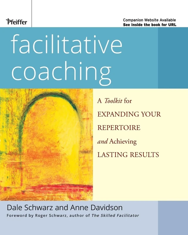 Facilitative Coaching: A Toolkit for Expanding Your Repertoire and Achieving Lasting Results