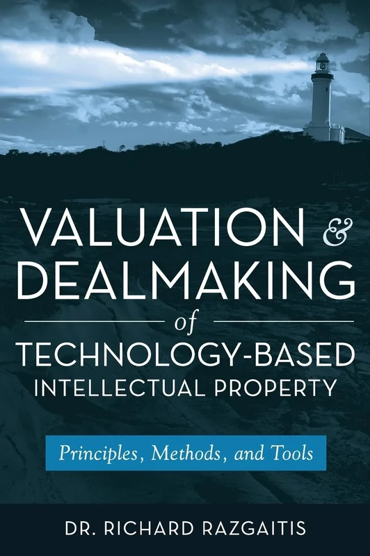 Valuation and Dealmaking of Technology-Based Intellectual Property: Principles, Methods and Tools