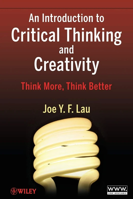 An Introduction to Critical Thinking and Creativity: Think More, Think Better: Think More, Think Better