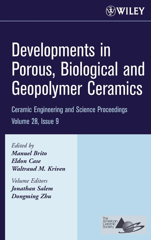 Developments in Porous, Biological and Geopolymer Ceramics, Volume 28, Issue 9: A Collection of Papers Presented at the 31st International Conference ... (Ceramic Engineering and Science Proceedings)