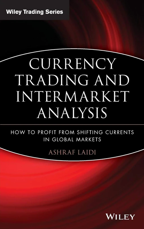 Currency Trading and Intermarket Analysis: How to Profit from the Shifting Currents in Global Markets: 341 (Wiley Trading)