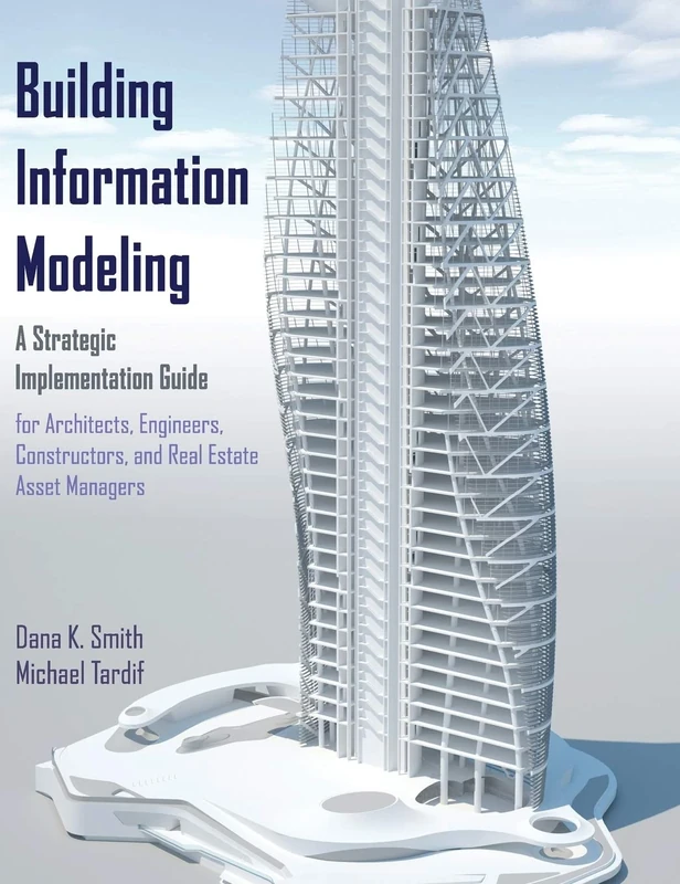 Building Information Modeling: A Strategic Implementation Guide for Architects, Engineers, Constructors, and Real Estate Asset Managers