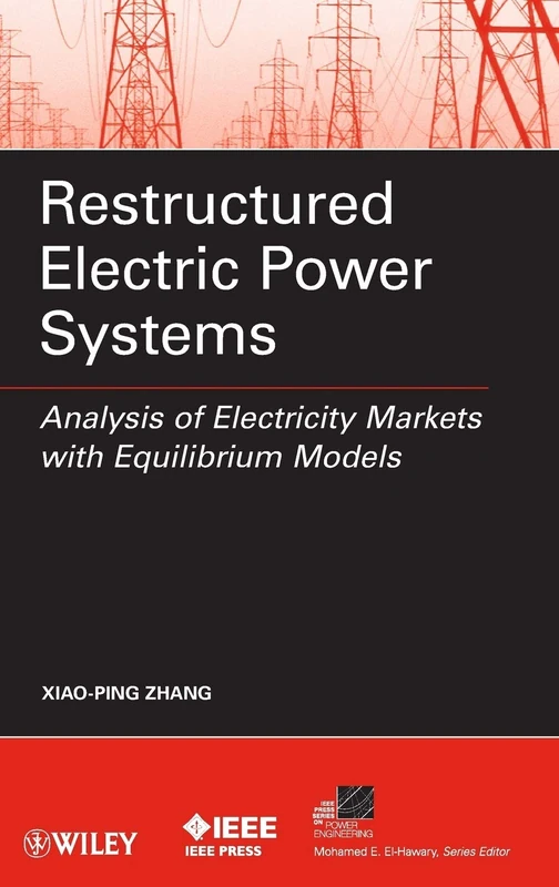 Restructured Electric Power Systems: Analysis of Electricity Markets with Equilibrium Models (IEEE Press Series on Power and Energy Systems)