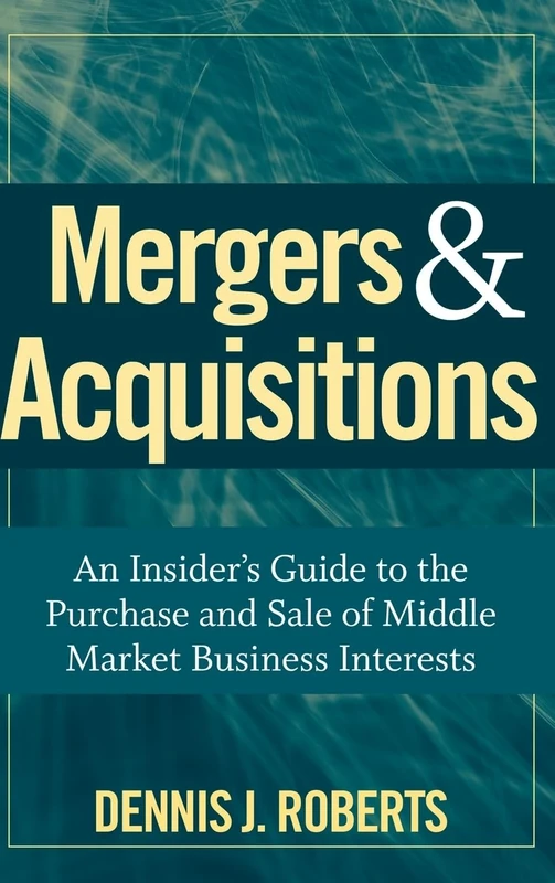 Mergers & Acquisitions: An Insider's Guide to the Purchase and Sale of Middle Market Business Interests