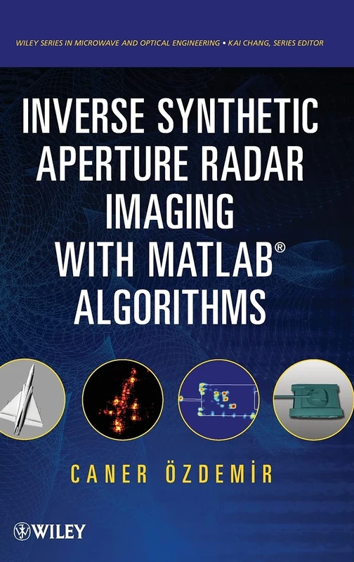 Inverse Synthetic Aperture Radar Imaging With MATLAB Algorithms: 210 (Wiley Series in Microwave and Optical Engineering)