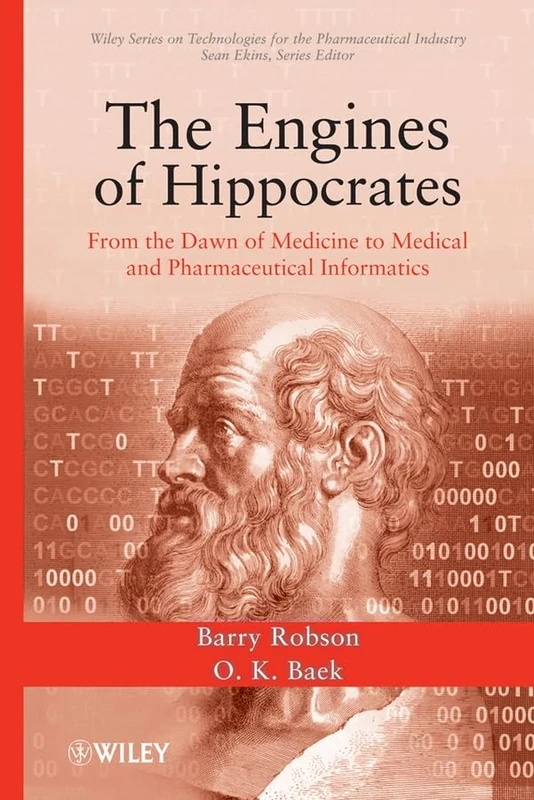 The Engines of Hippocrates: From the Dawn of Medicine to Medical and Pharmaceutical Informatics (Wiley Series on Technologies for the Pharmaceutical Industry)