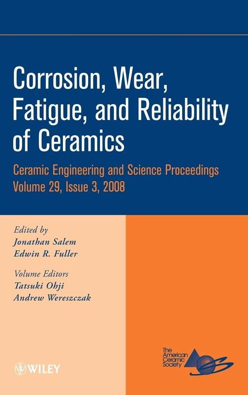 Corrosion, Wear, Fatigue, and Reliability of Ceramics, Volume 29, Issue 3: A Collection of Papers Presented at the 32nd International Conference on ... (Ceramic Engineering and Science Proceedings)