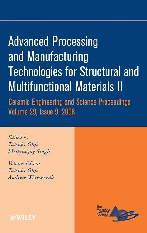Advanced Processing and Manufacturing Technologies for Structural and Multifunctional Materials II, Volume 29, Issue 9: A Collection of Papers ... (Ceramic Engineering and Science Proceedings)