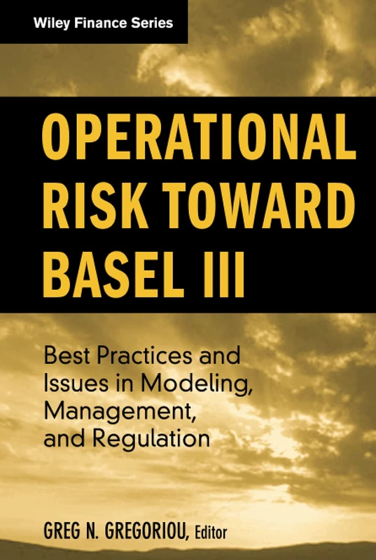 Operational Risk Toward Basel III: Best Practices and Issues in Modeling, Management, and Regulation: 481 (Wiley Finance)