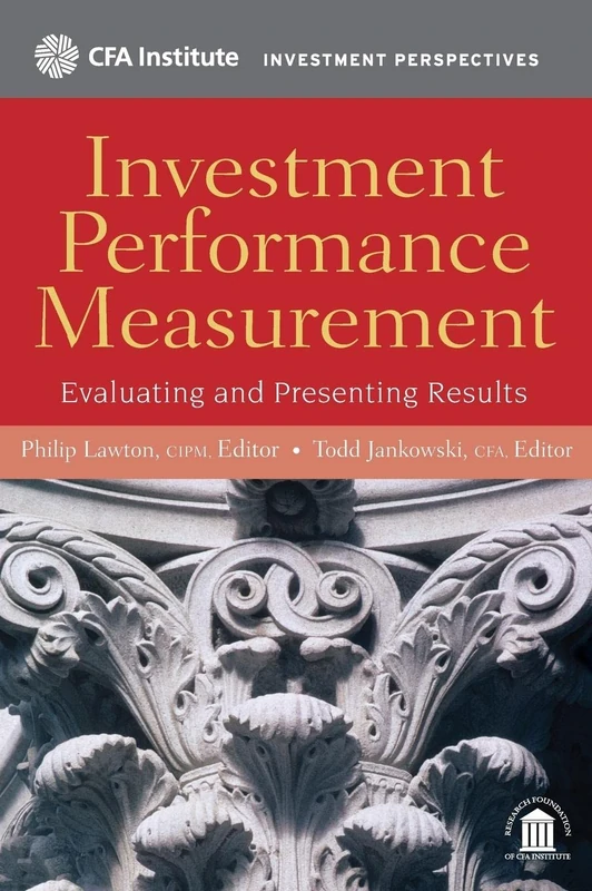 Investment Performance Measurement: Evaluating and Presenting Results: 2 (CFA Institute Investment Perspectives)