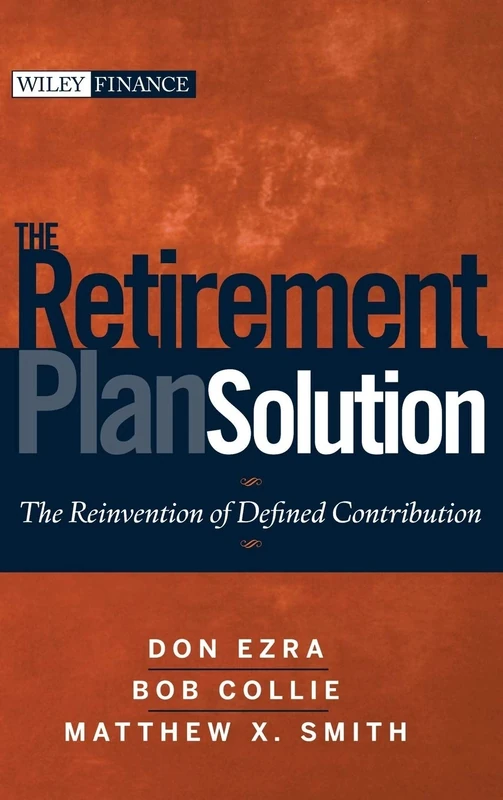 The Retirement Plan Solution: The Reinvention of Defined Contribution: 489 (Wiley Finance)