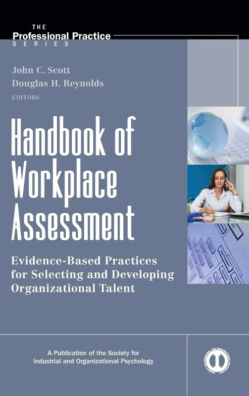 Handbook of Workplace Assessment: Evidence-Based Practices for Selecting and Developing Organizational Talent: 32 (J-B SIOP Professional Practice Series)