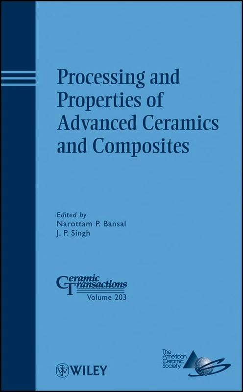Processing and Properties of Advanced Ceramics and Composites: A Collection of Papers Presented at the 2008 Materials Science and Technology ... 203 (Ceramic Transactions Series)