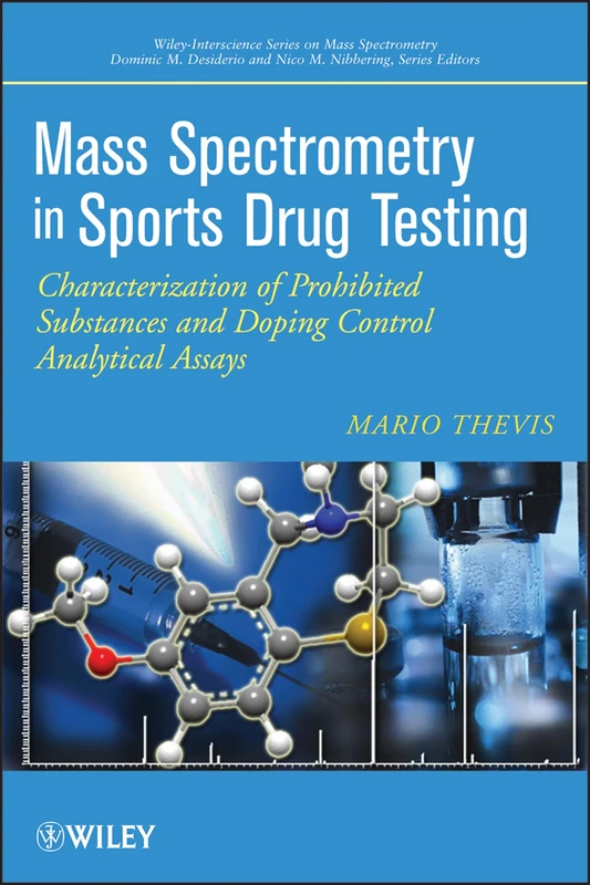 Mass Spectrometry in Sports Drug Testing: Characterization of Prohibited Substances and Doping Control Analytical Assays (Wiley Series on Mass Spectrometry)