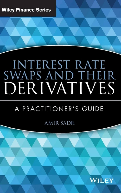 Interest Rate Swaps and Their Derivatives: A Practitioner's Guide: 510 (Wiley Finance)