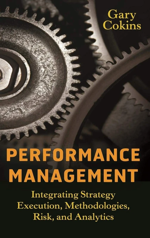 Performance Management: Integrating Strategy Execution, Methodologies, Risk, and Analytics: 21 (Wiley and SAS Business Series)