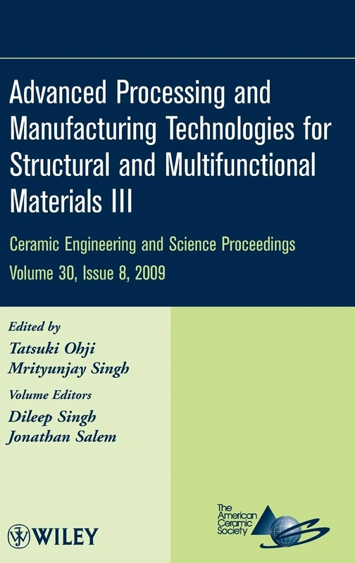 Advanced Processing and Manufacturing Technologies for Structural and Multifunctional Materials III, Volume 30, Issue 8: A Collection of Papers ... (Ceramic Engineering and Science Proceedings)
