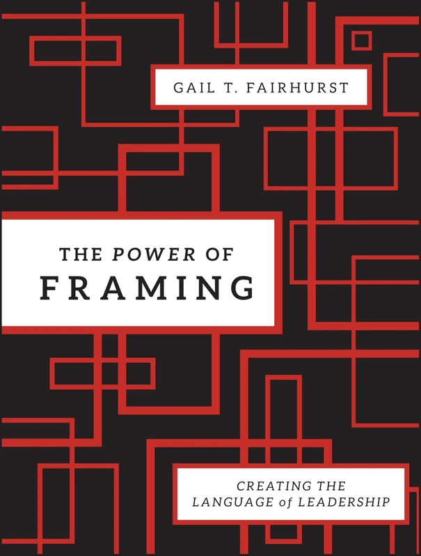 The Power of Framing: Creating the Language of Leadership (Jossey-Bass Leadership Series)