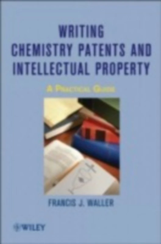 Writing Chemistry Patents and Intellectual Property: A Practical Guide