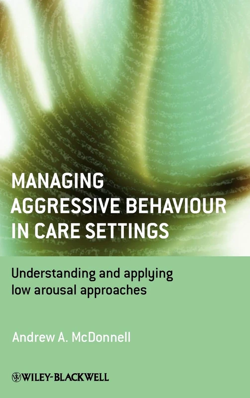 Managing Aggressive Behaviour in Care Settings: Understanding and Applying Low Arousal Approaches