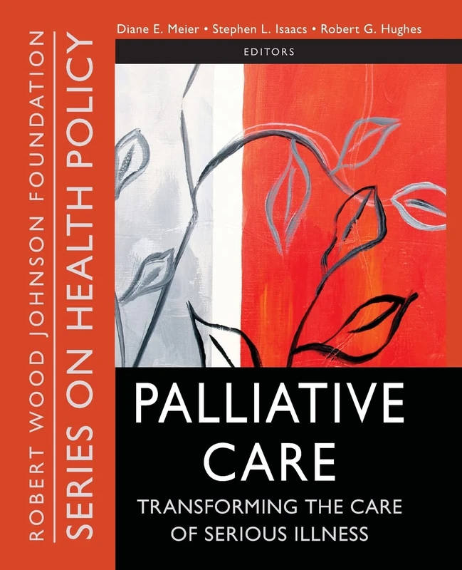 Palliative Care: Transforming the Care of Serious Illness: 33 (Public Health/Robert Wood Johnson Foundation Anthology)