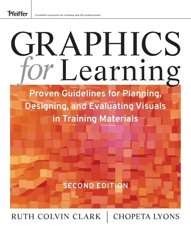 Graphics for Learning: Proven Guidelines for Planning, Designing, and Evaluating Visuals in Training Materials, 2nd Edition