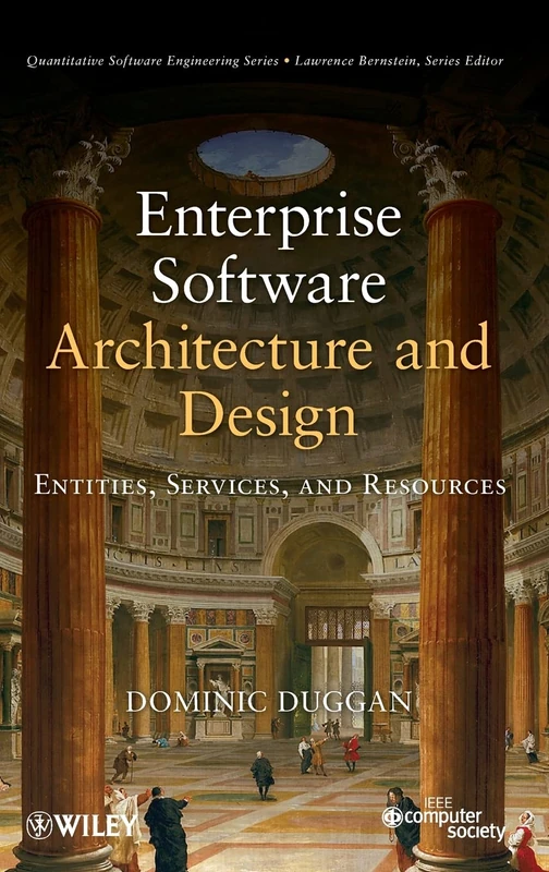 Enterprise Software Architecture and Design: Entities, Services, and Resources: 10 (Quantitative Software Engineering Series)