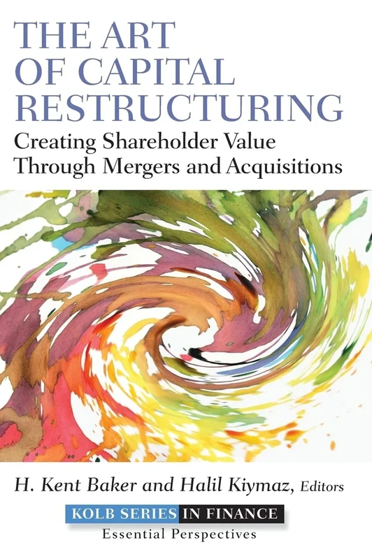 The Art of Capital Restructuring: Creating Shareholder Value through Mergers and Acquisitions: 14 (Robert W. Kolb Series)