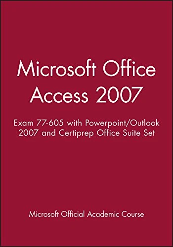 Microsoft Office Access 2007: Exam 77-605 with Powerpoint/Outlook 2007 and Certiprep Office Suite Set (Microsoft Official Academic Course Series)