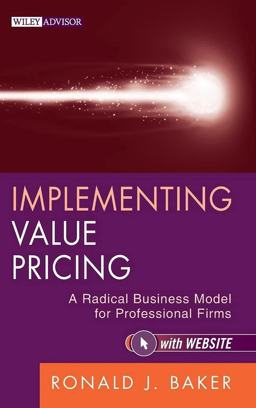 Implementing Value Pricing: A Radical Business Model for Professional Firms: 08 (Wiley Professional Advisory Services)