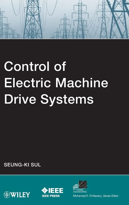 Control of Electric Machine Drive Systems (IEEE Press Series on Power and Energy Systems)