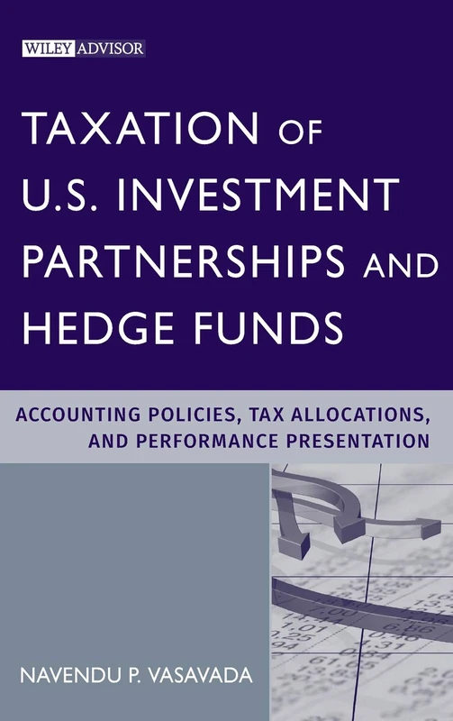 Taxation of U.S. Investment Partnerships and Hedge Funds: Accounting Policies, Tax Allocations, and Performance Presentation: 1 (Wiley Professional Advisory Services)