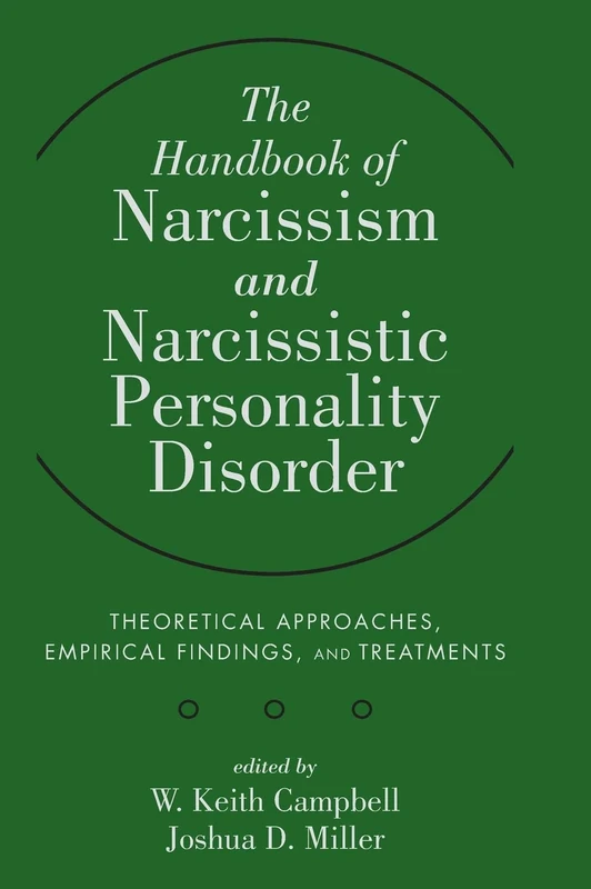 The Handbook of Narcissism and Narcissistic Personality Disorder: Theoretical Approaches, Empirical Findings, and Treatments