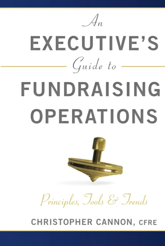 An Executive's Guide to Fundraising Operations: Principles, Tools, and Trends: 195 (The AFP/Wiley Fund Development Series)