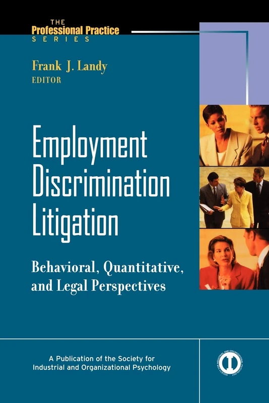 Employment Discrimination Ligitation: Behavioral, Quantitative, and Legal Perspectives: 31 (J-B SIOP Professional Practice Series)