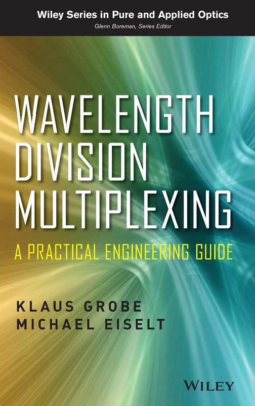 Wavelength Division Multiplexing: A Practical Engineering Guide: 1 (Wiley Series in Pure and Applied Optics)