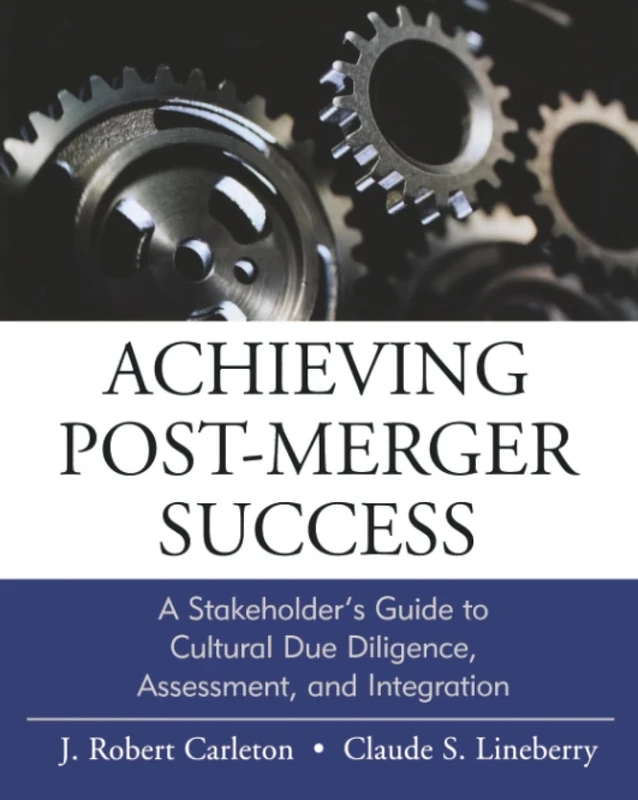 Achieving Post-Merger Success: A Stakeholder's Guide to Cultural Due Diligence, Assessment, and Integration