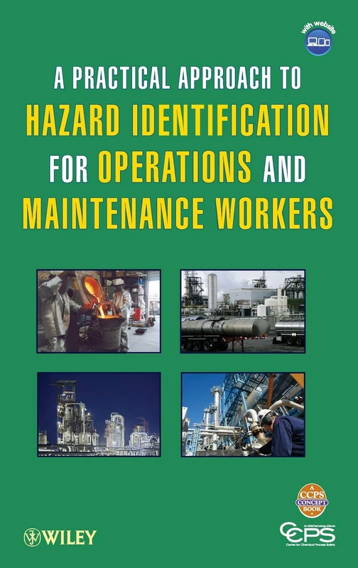 A Practical Approach to Hazard Identification for Operations and Maintenance Workers (Center for Chemical Process Safety, 1)