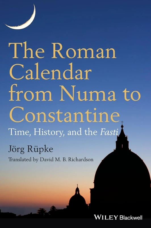 The Roman Calendar from Numa to Constantine: Time, History, and the Fasti