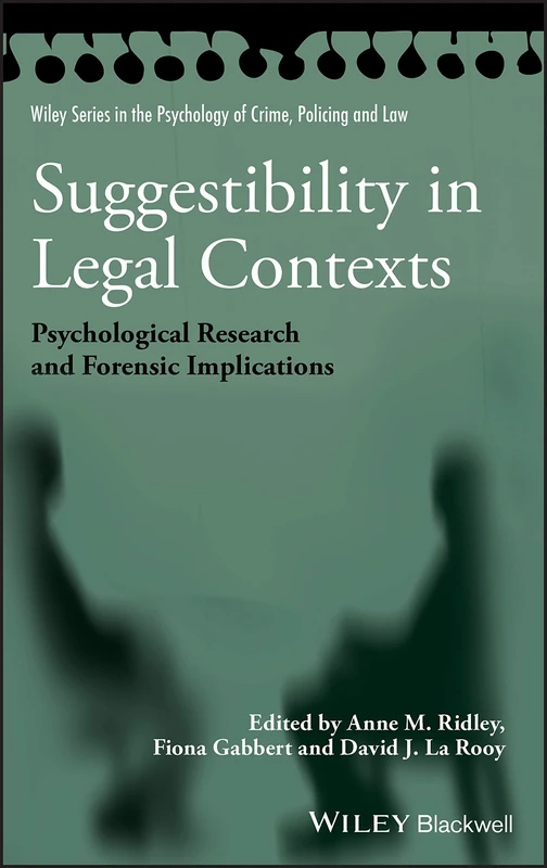 Suggestibility in Legal Contexts: Psychological Research and Forensic Implications (Wiley Series in Psychology of Crime, Policing and Law)