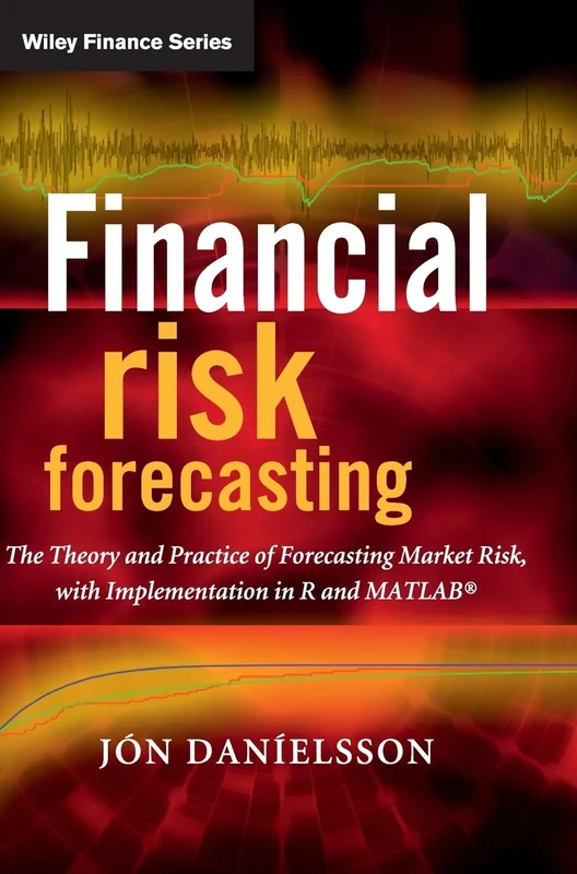 Financial Risk Forecasting: The Theory and Practice of Forecasting Market Risk with Implementation in R and Matlab (The Wiley Finance Series)