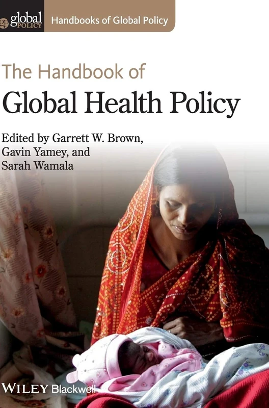 The Handbook of Global Health Policy (Handbooks of Global Policy)
