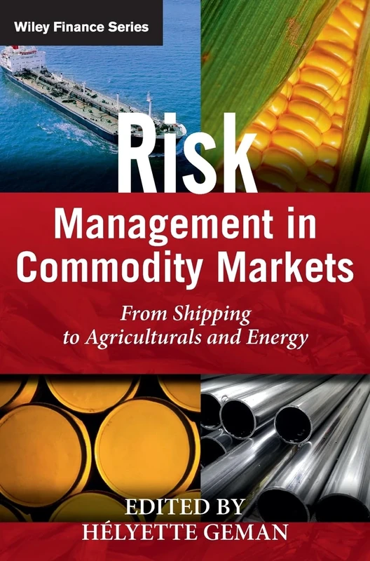 Risk Management in Commodity Markets: From Shipping to Agriculturals and Energy (The Wiley Finance Series)