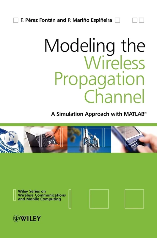 Modelling the Wireless Propagation Channel: A simulation approach with MATLAB: 14 (Wireless Communications and Mobile Computing)