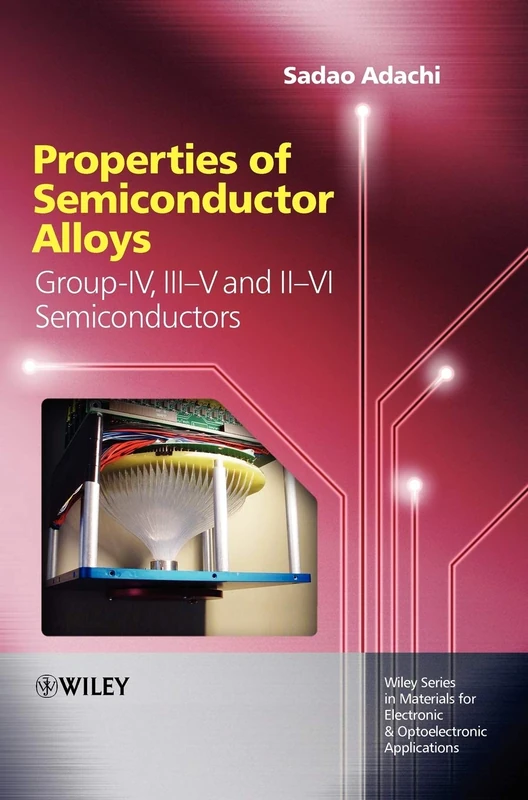 Properties of Semiconductor Alloys: Group-IV, III-V and II-VI Semiconductors: 29 (Wiley Series in Materials for Electronic & Optoelectronic Applications)