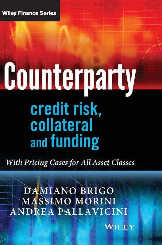 Counterparty Credit Risk, Collateral and Funding: With Pricing Cases for All Asset Classes