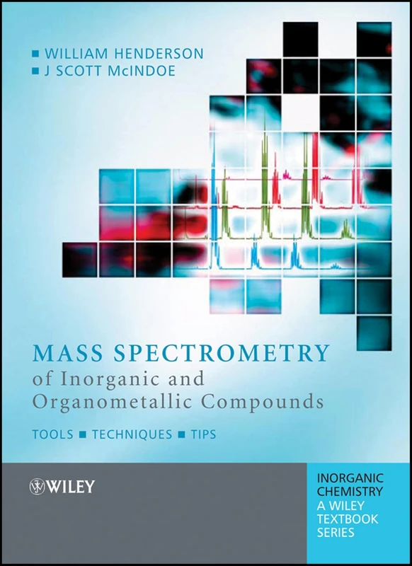 Mass Spectrometry of Inorganic and Organometallic Compounds: Tools - Techniques - Tips (Inorganic Chemistry: A Textbook Series)
